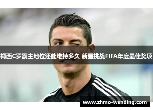 梅西C罗霸主地位还能维持多久 新星挑战FIFA年度最佳奖项